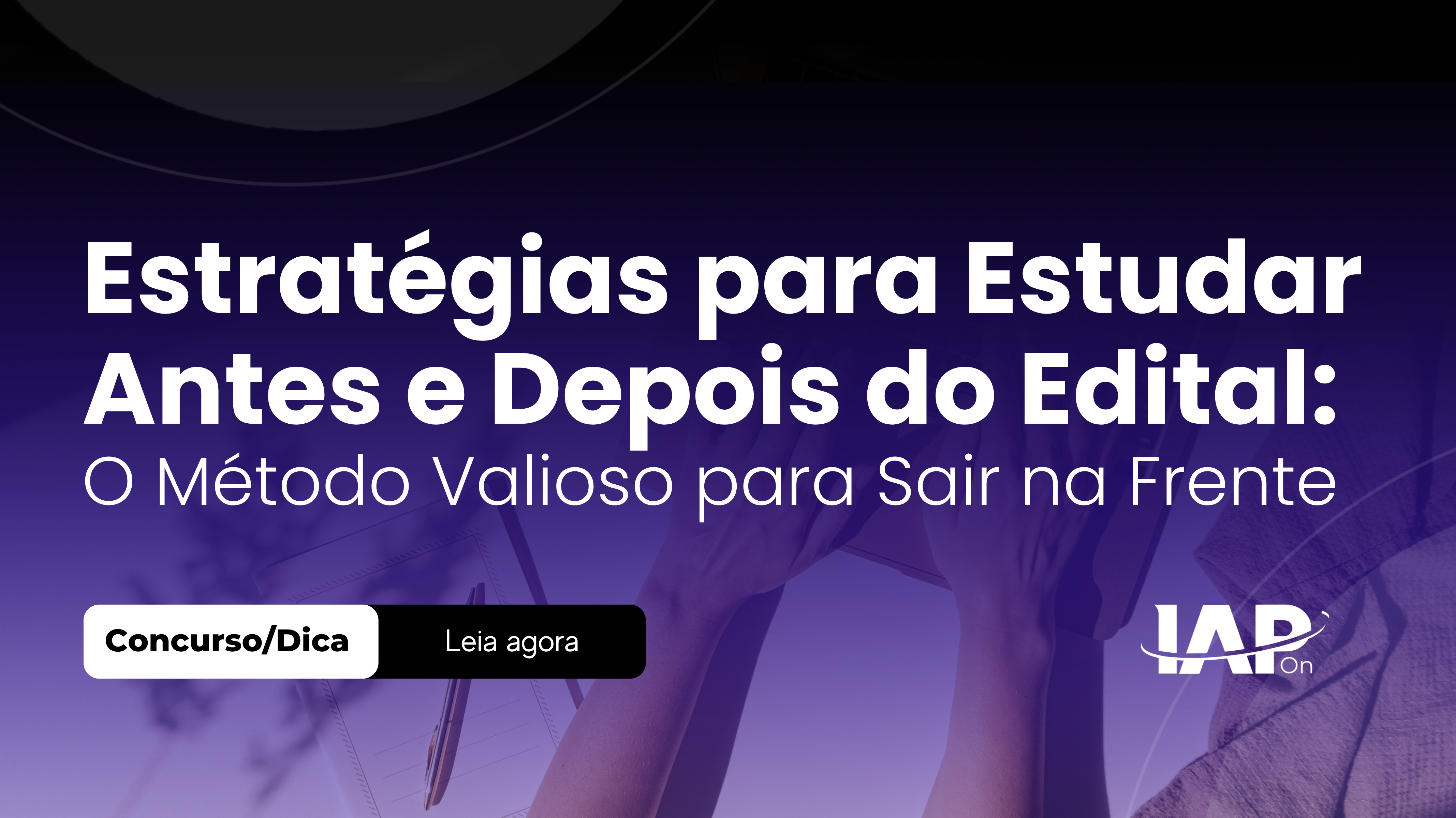 Estratégias para Estudar Antes e Depois do Edital: O Método Valioso para Sair na Frente